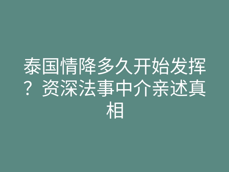 泰国情降多久开始发挥?资深法事中介亲述真相
