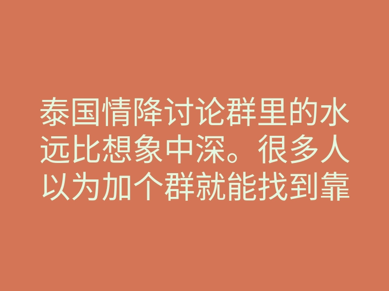 泰国情降讨论群里的水远比想象中深。很多人以为加个群就能找到靠谱师傅,真相是——
