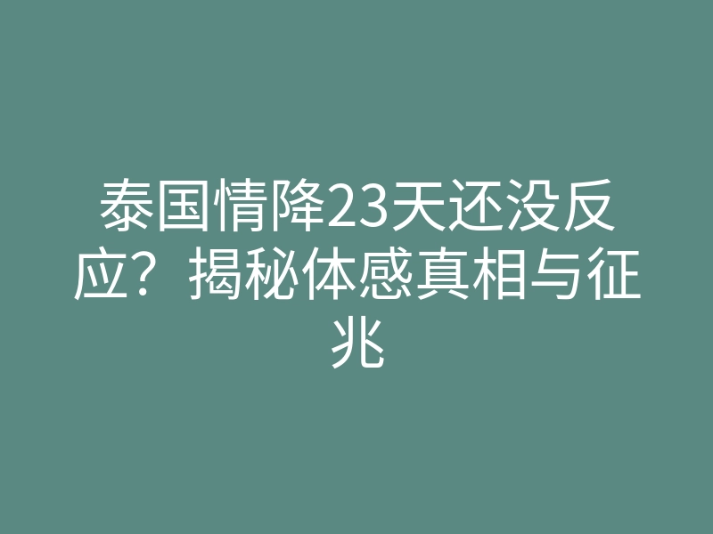 泰国情降23天还没反应?揭秘体感真相与征兆