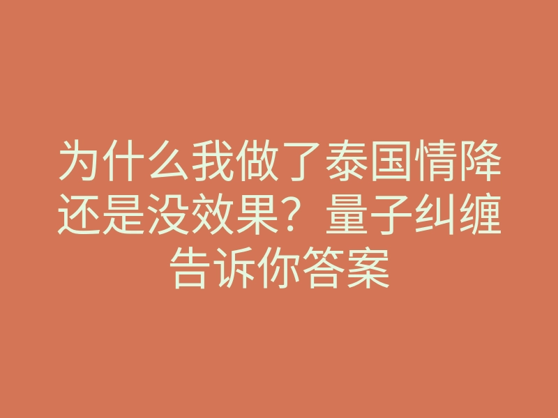 为什么我做了泰国情降还是没效果?量子纠缠告诉你答案