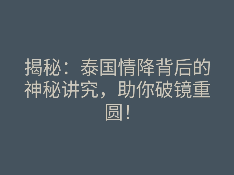 揭秘:泰国情降背后的神秘讲究,助你破镜重圆!
