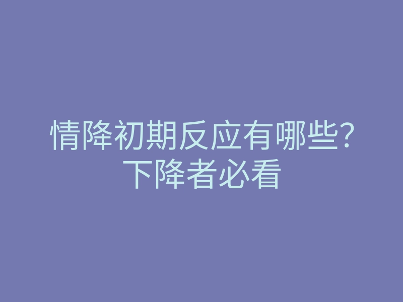情降初期反应有哪些?下降者必看