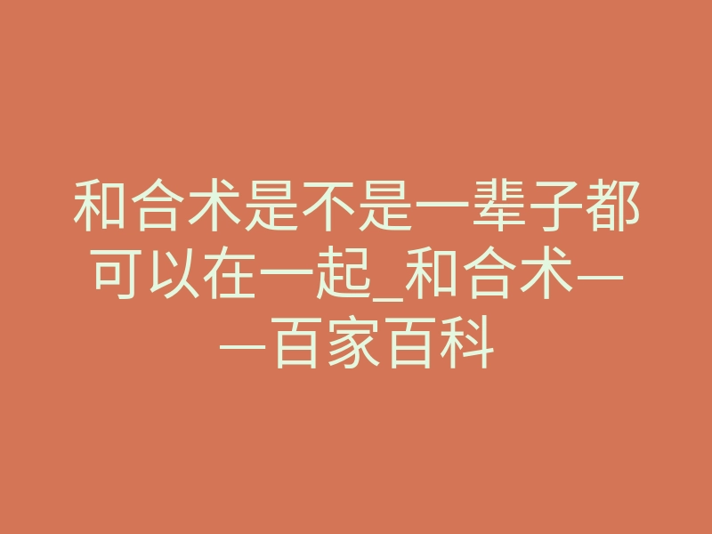 和合术是不是一辈子都可以在一起_和合术——百家百科