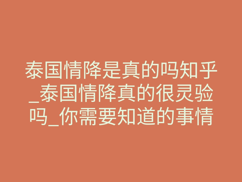 泰国情降是真的吗知乎_泰国情降真的很灵验吗_你需要知道的事情真相!