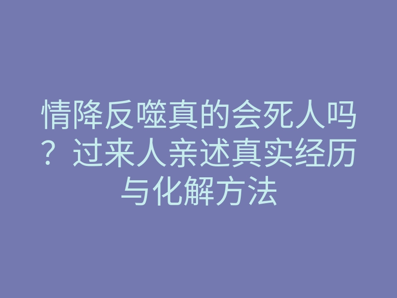 情降反噬真的会死人吗?过来人亲述真实经历与化解方法