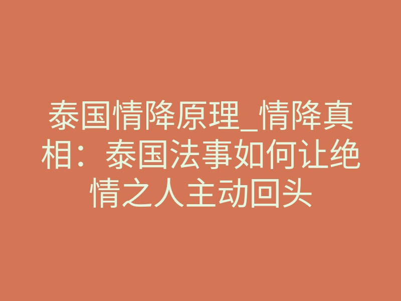 泰国情降原理_情降真相:泰国法事如何让绝情之人主动回头