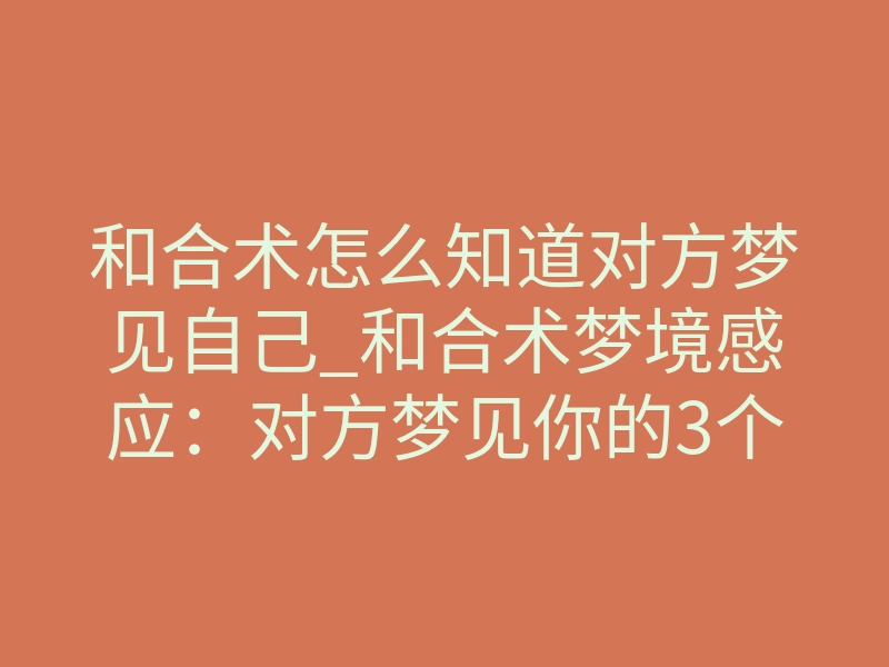 和合术怎么知道对方梦见自己_和合术梦境感应:对方梦见你的3个精准征兆
