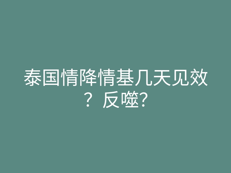 泰国情降情基几天见效?反噬?