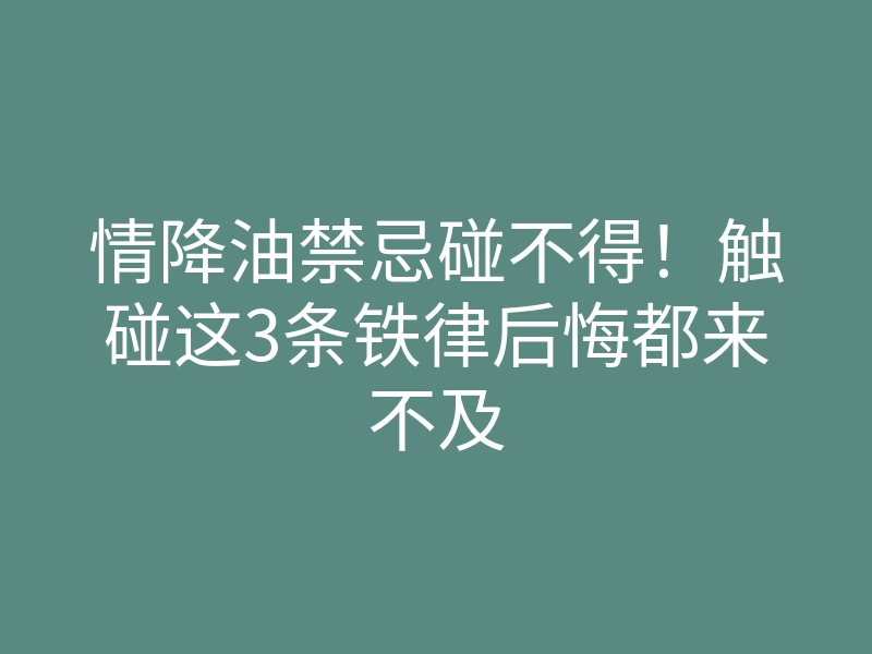 情降油禁忌碰不得!触碰这3条铁律后悔都来不及