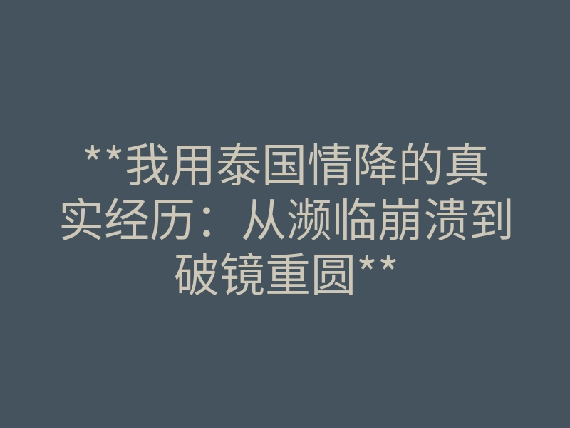 **我用泰国情降的真实经历:从濒临崩溃到破镜重圆**