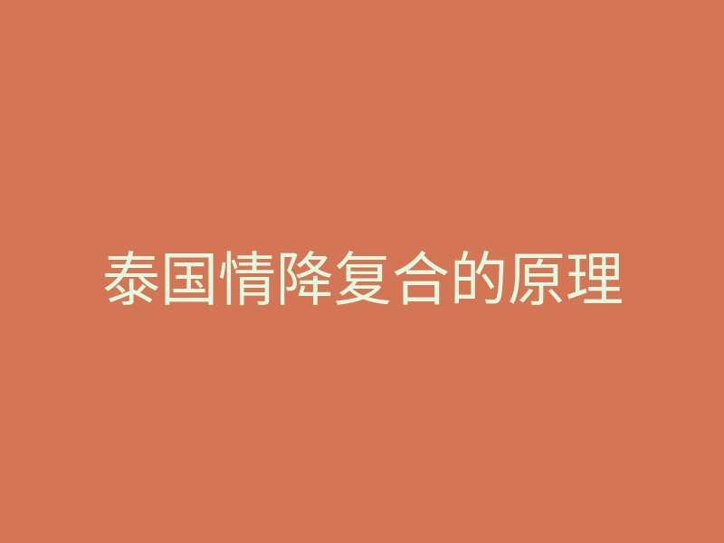 泰国情降复合的原理