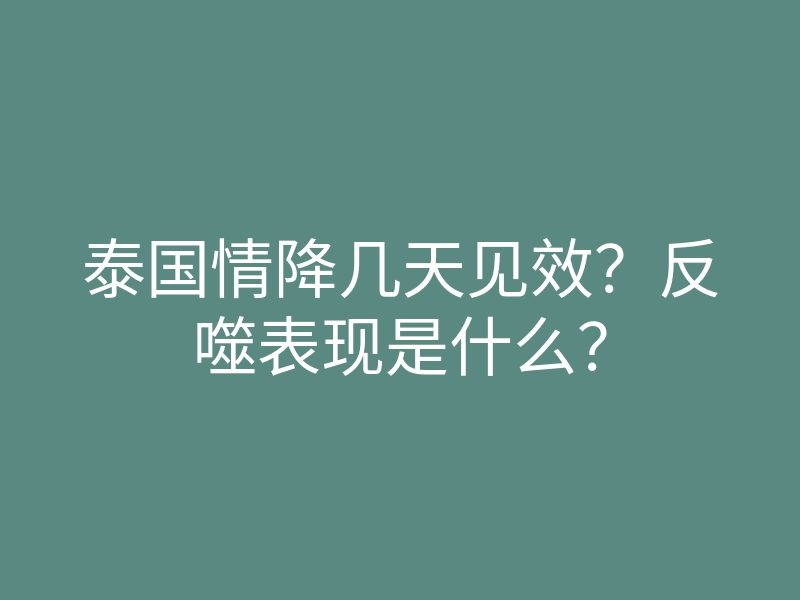 泰国情降几天见效?反噬表现是什么?