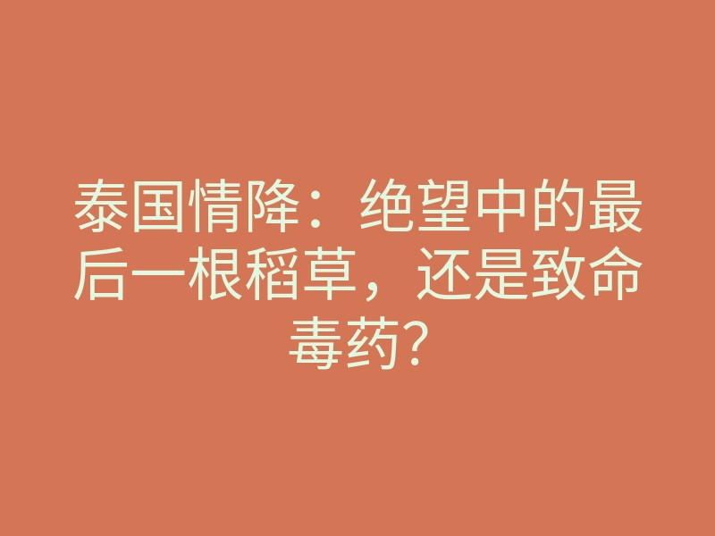 泰国情降：绝望中的最后一根稻草，还是致命毒药？