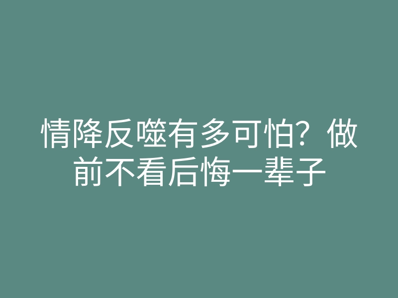 情降反噬有多可怕?做前不看后悔一辈子
