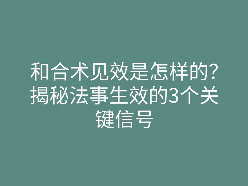 和合术见效是怎样的?揭秘法事生效的3个关键信号