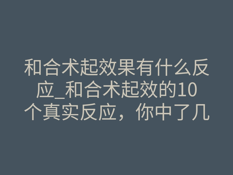 和合术起效果有什么反应_和合术起效的10个真实反应,你中了几个?