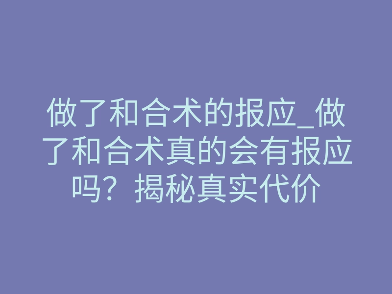 做了和合术的报应_做了和合术真的会有报应吗?揭秘真实代价