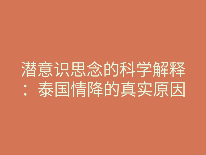 潜意识思念的科学解释:泰国情降的真实原因