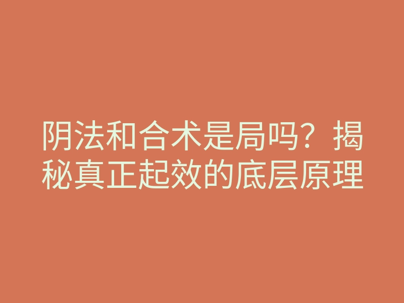 阴法和合术是局吗?揭秘真正起效的底层原理