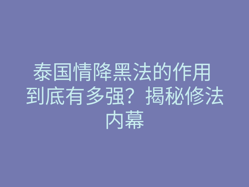 泰国情降黑法的作用 到底有多强?揭秘修法内幕