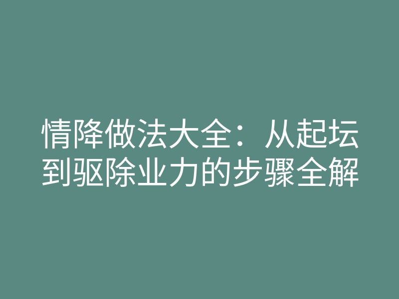情降做法大全:从起坛到驱除业力的步骤全解