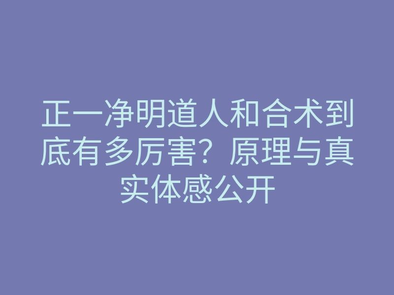 正一净明道人和合术到底有多厉害?原理与真实体感公开