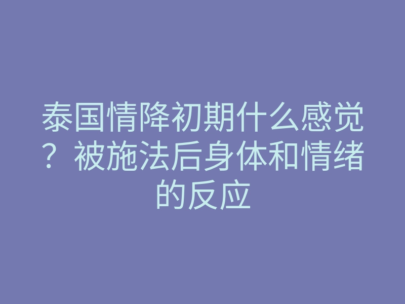 泰国情降初期什么感觉?被施法后身体和情绪的反应