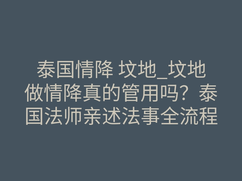 泰国情降 坟地_坟地做情降真的管用吗?泰国法师亲述法事全流程