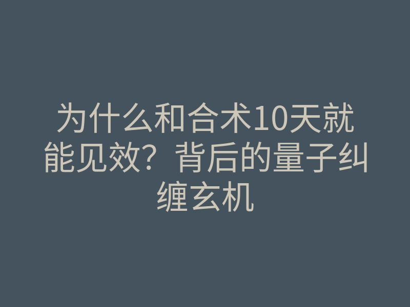为什么和合术10天就能见效?背后的量子纠缠玄机
