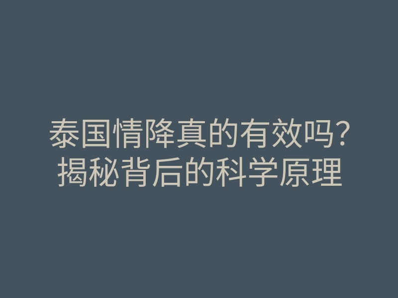泰国情降真的有效吗？揭秘背后的科学原理