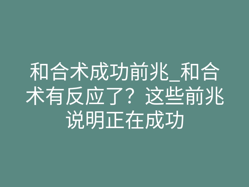 和合术成功前兆_和合术有反应了?这些前兆说明正在成功