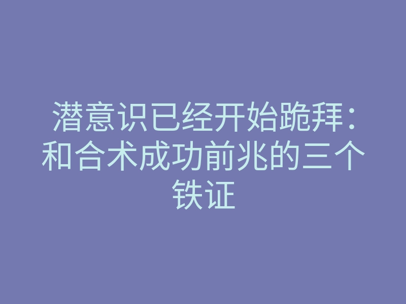 潜意识已经开始跪拜:和合术成功前兆的三个铁证