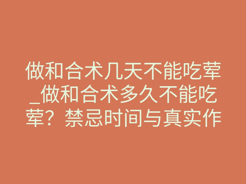 做和合术几天不能吃荤_做和合术多久不能吃荤？禁忌时间与真实作用全拆解