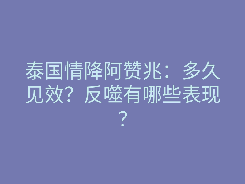 泰国情降阿赞兆:多久见效?反噬有哪些表现?