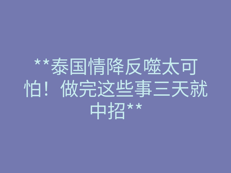**泰国情降反噬太可怕！做完这些事三天就中招**