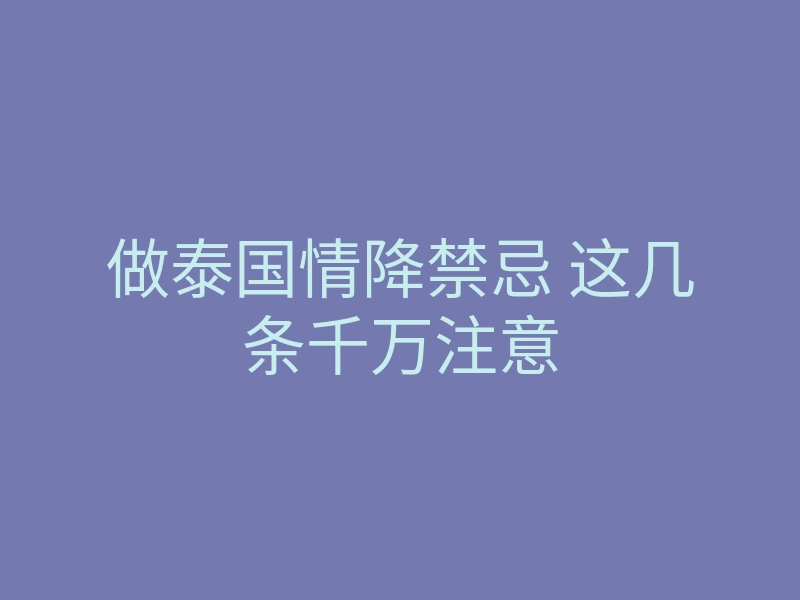 做泰国情降禁忌 这几条千万注意