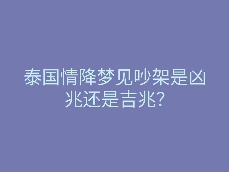 泰国情降梦见吵架是凶兆还是吉兆?
